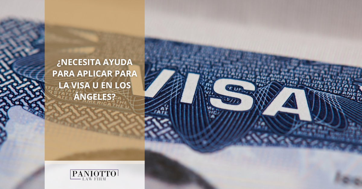 ¿Necesita Ayuda Para Aplicar Para la Visa U en Los Ángeles? - Paniotto Law