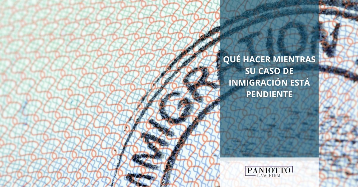 Qué hacer mientras su caso de inmigración está pendiente